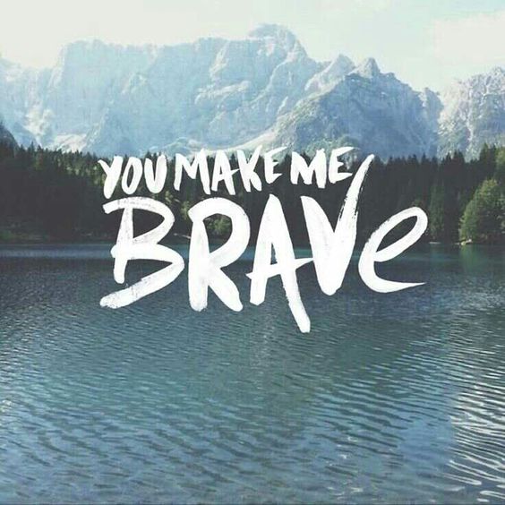 You make me brave